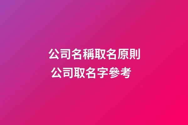 公司名稱取名原則 公司取名字參考-第1張-公司起名-玄機派